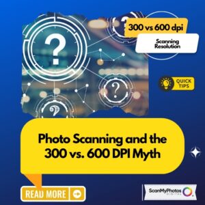 Photo Scanning and the 300 vs. 600 DPI Myth