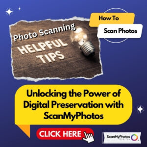 Unlocking the Power of Digital Preservation with ScanMyPhotos.com