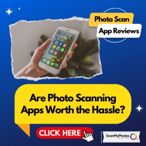 Are Photo Scanning Apps Worth the Hassle?