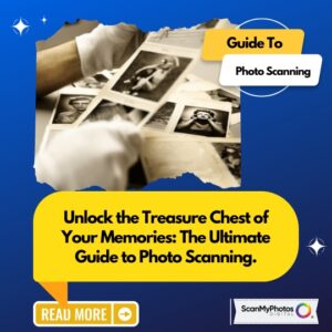 Unlock the Treasure Chest of Your Memories: The Ultimate Guide to Photo Scanning.