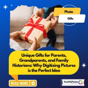 Unique Gifts for Parents, Grandparents, and Family Historians: Why Digitizing Pictures is the Perfect Idea