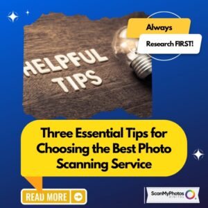 Three Essential Tips for Choosing the Best Photo Scanning Service