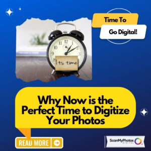 Why Now is the Perfect Time to Digitize Your Photos