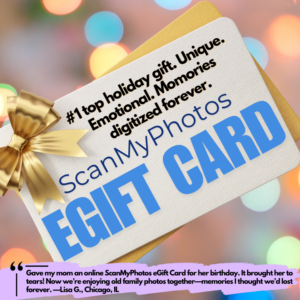 unique gift idea: ScanMyPhotos online eGift cards. instant delivery that lasts FOREVER!