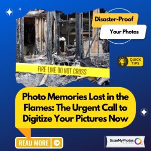 Photo Memories Lost in the Flames: The Urgent Call to Digitize Your Pictures Now